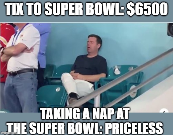 Expensive Nap | TIX TO SUPER BOWL: $6500; TAKING A NAP AT THE SUPER BOWL: PRICELESS | image tagged in super bowl 54 | made w/ Imgflip meme maker