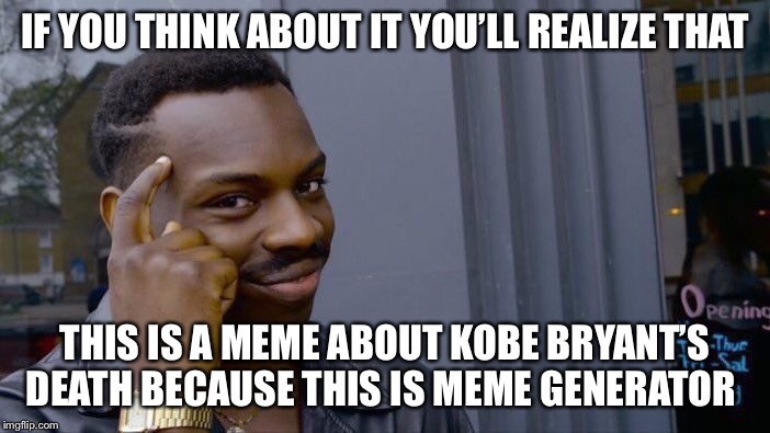 Roll Safe Think About It Meme | IF YOU THINK ABOUT IT YOU’LL REALIZE THAT; THIS IS A MEME ABOUT KOBE BRYANT’S DEATH BECAUSE THIS IS MEME GENERATOR | image tagged in memes,roll safe think about it | made w/ Imgflip meme maker