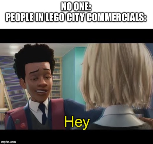 A man has fallen into the river in LEGO City! | NO ONE:

PEOPLE IN LEGO CITY COMMERCIALS:; Hey | image tagged in hey | made w/ Imgflip meme maker