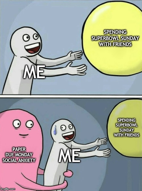 Running Away Balloon Meme | SPENDING SUPERBOWL SUNDAY WITH FRIENDS; ME; SPENDING SUPERBOWL SUNDAY WITH FRIENDS; PAPER DUE MONDAY
SOCIAL ANXIETY; ME | image tagged in superbowl,superbowl2020,jlo,pepsihalftime,halftime,funny | made w/ Imgflip meme maker
