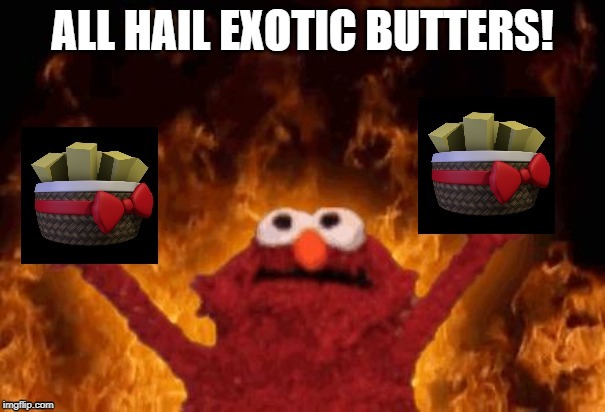 All Hail Our Butters! | image tagged in exotic butters,elmo | made w/ Imgflip meme maker