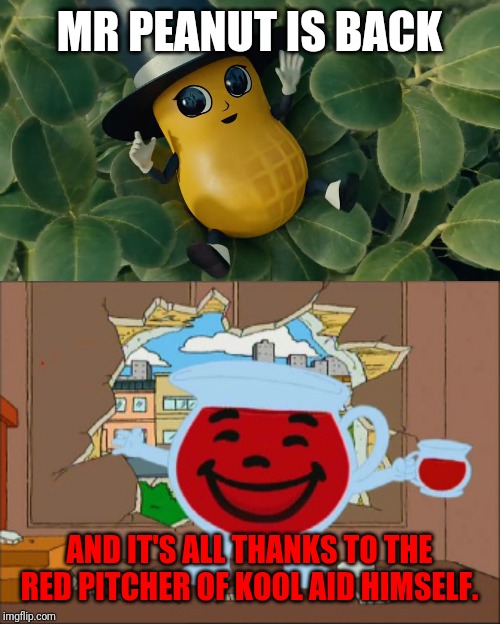 I just saw the new super bowl planters and and it revealed something. | MR PEANUT IS BACK; AND IT'S ALL THANKS TO THE RED PITCHER OF KOOL AID HIMSELF. | image tagged in kool aid man,baby mr peanut,memes | made w/ Imgflip meme maker