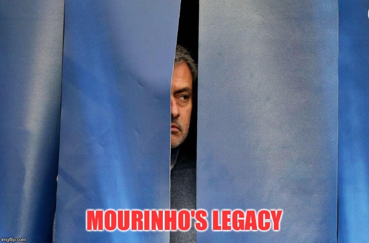 Mourinho behind the curtains | MOURINHO'S LEGACY | image tagged in mourinho behind the curtains | made w/ Imgflip meme maker