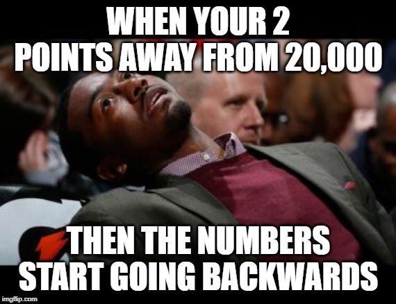 bruhh | WHEN YOUR 2 POINTS AWAY FROM 20,000; THEN THE NUMBERS START GOING BACKWARDS | image tagged in bruhh | made w/ Imgflip meme maker