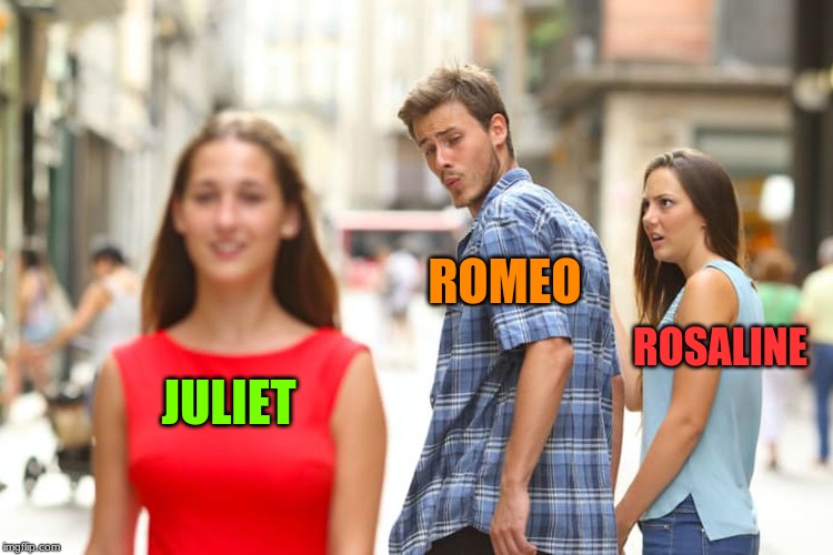Distracted Boyfriend | ROMEO; ROSALINE; JULIET | image tagged in memes,distracted boyfriend | made w/ Imgflip meme maker