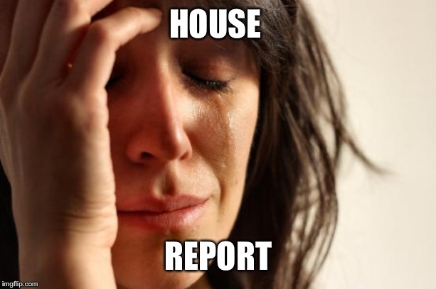 First World Problems Meme | HOUSE REPORT | image tagged in memes,first world problems | made w/ Imgflip meme maker