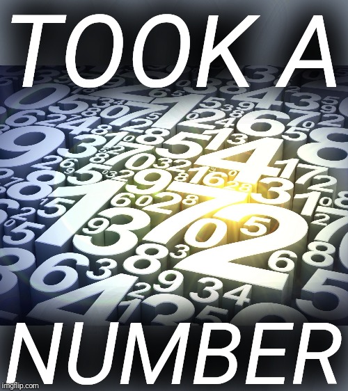 Numbers | TOOK A NUMBER | image tagged in numbers | made w/ Imgflip meme maker