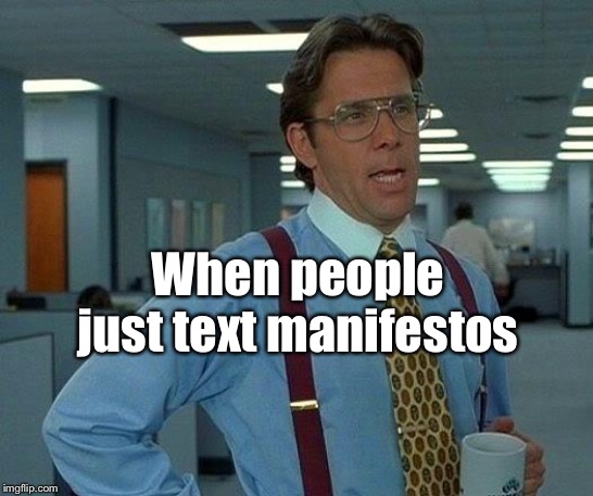 That Would Be Great Meme | When people just text manifestos | image tagged in memes,that would be great | made w/ Imgflip meme maker