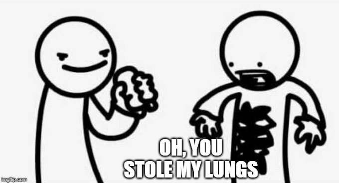 OH, YOU STOLE MY LUNGS | made w/ Imgflip meme maker