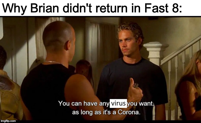 Why Brian didn't return in Fast 8: | image tagged in coronavirus,fast and furious,2020,virus | made w/ Imgflip meme maker