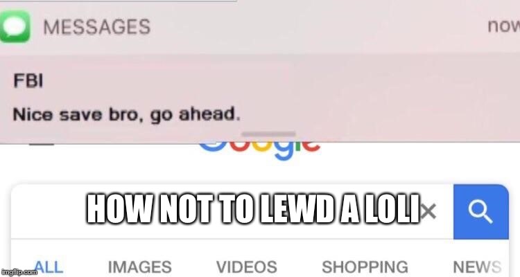 FBI text | HOW NOT TO LEWD A LOLI | image tagged in fbi text | made w/ Imgflip meme maker