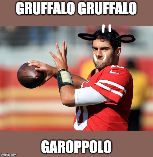 Gruffalo Garoppolo | GRUFFALO GRUFFALO; GAROPPOLO | image tagged in gruffalo,garoppolo,super bowl,san francisco 49ers,nfl,football | made w/ Imgflip meme maker