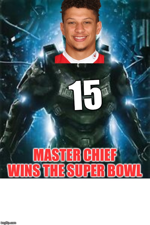 Hail to the Master Chief | 15; MASTER CHIEF WINS THE SUPER BOWL | image tagged in master chief,memes,patrick mahomes,super bowl,nfl football,win | made w/ Imgflip meme maker