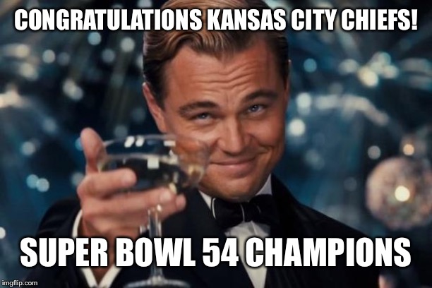 Congrats to the Chiefs! | CONGRATULATIONS KANSAS CITY CHIEFS! SUPER BOWL 54 CHAMPIONS | image tagged in memes,leonardo dicaprio cheers,kansas city chiefs,super bowl,congratulations | made w/ Imgflip meme maker