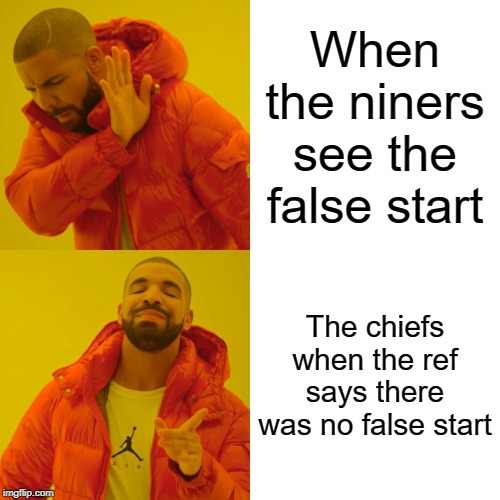 Drake Hotline Bling Meme | When the niners see the false start; The chiefs when the ref says there was no false start | image tagged in memes,drake hotline bling | made w/ Imgflip meme maker