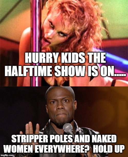 HURRY KIDS THE HALFTIME SHOW IS ON..... STRIPPER POLES AND NAKED WOMEN EVERYWHERE?  HOLD UP | image tagged in stripper pole,hold up hold up | made w/ Imgflip meme maker