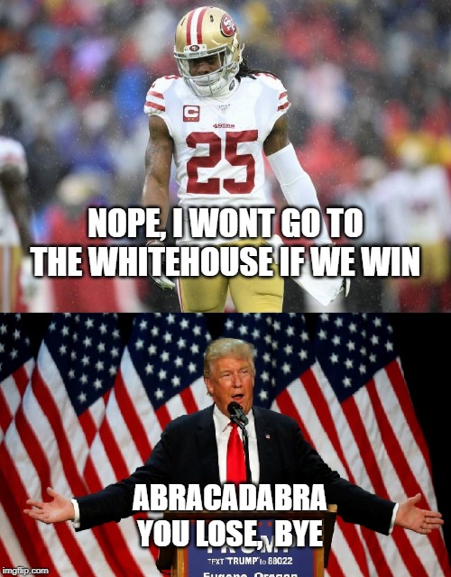 Richard Sherman No Whitehouse | NOPE, I WONT GO TO THE WHITEHOUSE IF WE WIN; ABRACADABRA
YOU LOSE,  BYE | image tagged in richard sherman no whitehouse | made w/ Imgflip meme maker