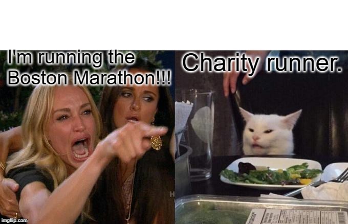 Woman Yelling At Cat Meme | Charity runner. I'm running the Boston Marathon!!! | image tagged in memes,woman yelling at cat,boston,marathon,charity,runner | made w/ Imgflip meme maker