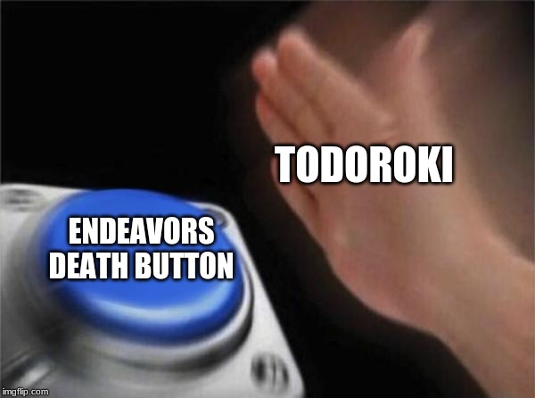 Blank Nut Button | TODOROKI; ENDEAVORS DEATH BUTTON | image tagged in memes,blank nut button | made w/ Imgflip meme maker