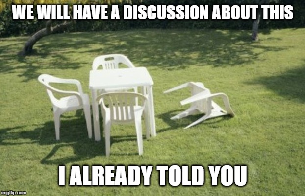 We Will Rebuild Meme | WE WILL HAVE A DISCUSSION ABOUT THIS; I ALREADY TOLD YOU | image tagged in memes,we will rebuild | made w/ Imgflip meme maker