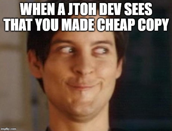 Spiderman Peter Parker | WHEN A JTOH DEV SEES THAT YOU MADE CHEAP COPY | image tagged in memes,spiderman peter parker | made w/ Imgflip meme maker