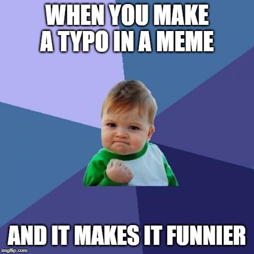 Success Kid | WHEN YOU MAKE A TYPO IN A MEME; AND IT MAKES IT FUNNIER | image tagged in memes,success kid | made w/ Imgflip meme maker