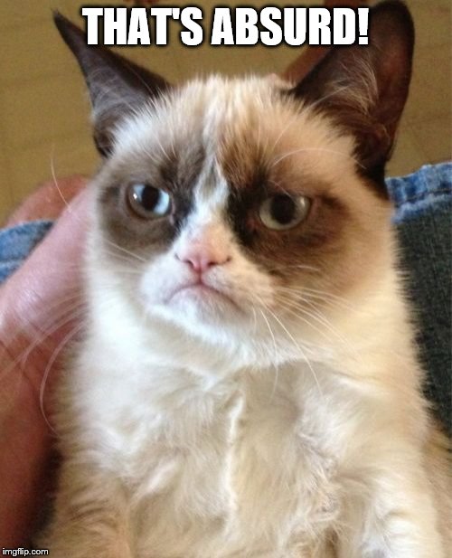 Grumpy Cat Meme | THAT'S ABSURD! | image tagged in memes,grumpy cat | made w/ Imgflip meme maker