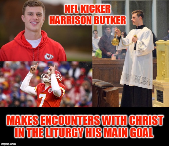 NFL KICKER HARRISON BUTKER; MAKES ENCOUNTERS WITH CHRIST IN THE LITURGY HIS MAIN GOAL | made w/ Imgflip meme maker