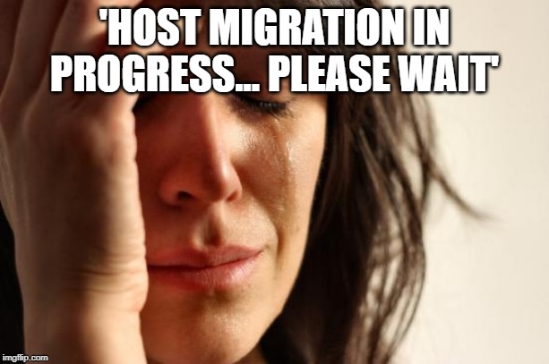 First World Problems | 'HOST MIGRATION IN PROGRESS... PLEASE WAIT' | image tagged in memes,first world problems | made w/ Imgflip meme maker