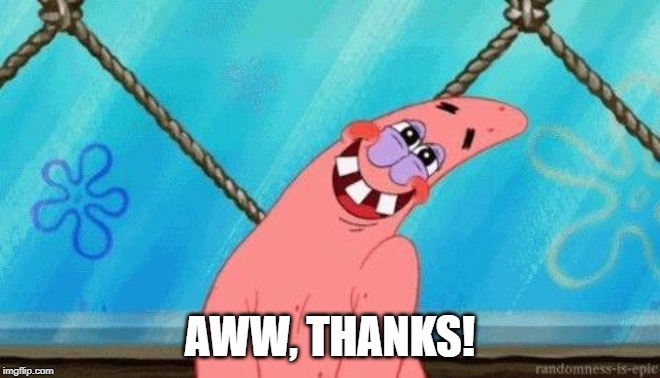 Blushing Patrick | AWW, THANKS! | image tagged in blushing patrick | made w/ Imgflip meme maker