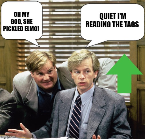 Tommy Boy by kewlew | OH MY GOD, SHE PICKLED ELMO! QUIET I'M READING THE TAGS | image tagged in tommy boy by kewlew | made w/ Imgflip meme maker