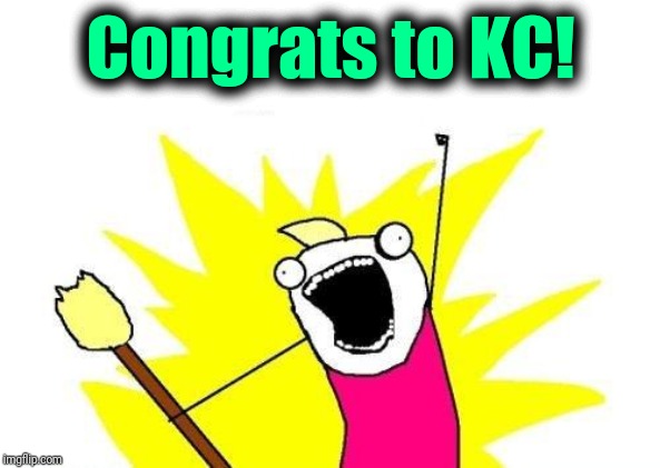 X All The Y Meme | Congrats to KC! | image tagged in memes,x all the y | made w/ Imgflip meme maker