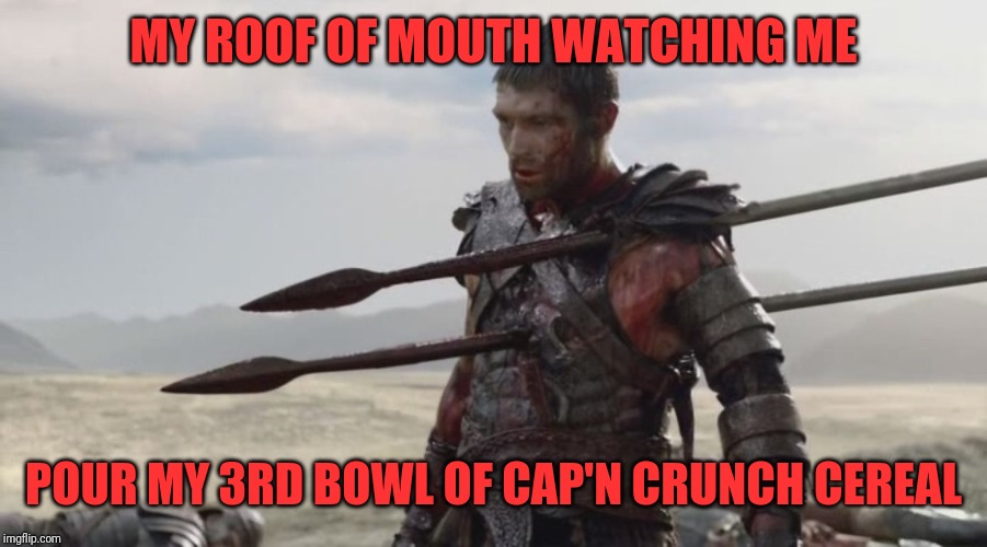 im not hurt | MY ROOF OF MOUTH WATCHING ME; POUR MY 3RD BOWL OF CAP'N CRUNCH CEREAL | image tagged in im not hurt | made w/ Imgflip meme maker
