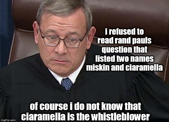 Chief Justice John Roberts | i refused to read rand pauls question that listed two names miskin and ciaramella; of course i do not know that ciaramella is the whistleblower | image tagged in chief justice john roberts | made w/ Imgflip meme maker