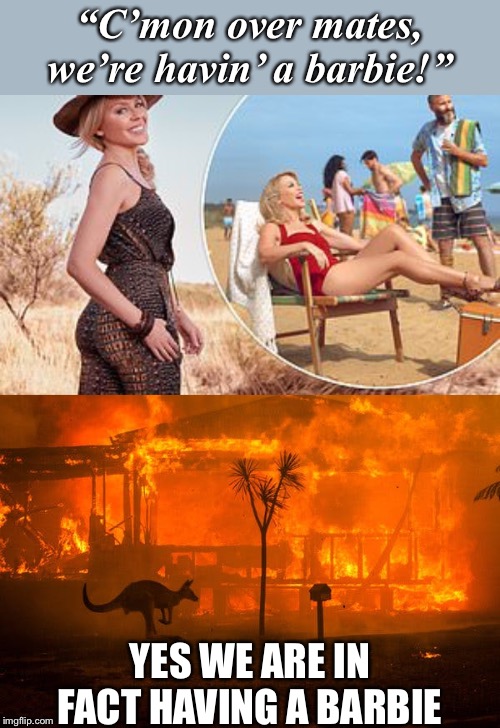 Tourism Australia: Brexit-weary Brits would love some sun this time of year! In fact they could get roasted | “C’mon over mates, we’re havin’ a barbie!”; YES WE ARE IN FACT HAVING A BARBIE | image tagged in australia bushfires w/ sad kangaroo,kylies campaign,tourism,australia,wildfires,meanwhile in australia | made w/ Imgflip meme maker