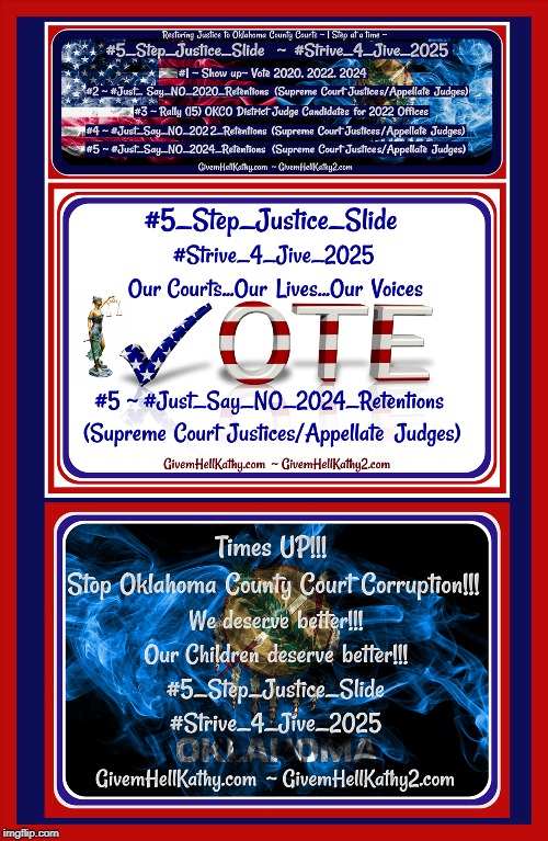 Restoring Justice to OKCO Courts ~ 1 Step at a time ~ 
#5_Step_Justice_Slide  ~ #Strive_4_Jive_2025
GivemHellKathy.com | image tagged in oklahoma,court,corruption,supreme court,judge,tyranny | made w/ Imgflip meme maker