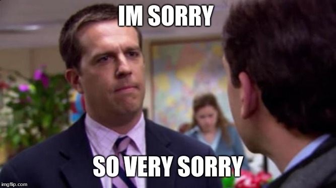 Sorry I annoyed you | IM SORRY; SO VERY SORRY | image tagged in sorry i annoyed you | made w/ Imgflip meme maker