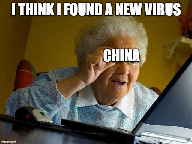 Grandma Finds The Internet Meme | I THINK I FOUND A NEW VIRUS; CHINA | image tagged in memes,grandma finds the internet | made w/ Imgflip meme maker