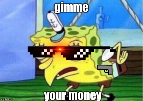 Mocking Spongebob | gimme; your money | image tagged in memes,mocking spongebob | made w/ Imgflip meme maker