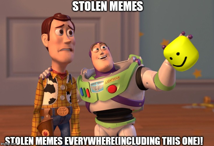 X, X Everywhere Meme | STOLEN MEMES; STOLEN MEMES EVERYWHERE(INCLUDING THIS ONE)! | image tagged in memes,x x everywhere | made w/ Imgflip meme maker