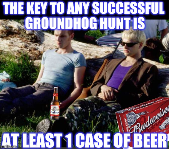 THE KEY TO ANY SUCCESSFUL 
GROUNDHOG HUNT IS AT LEAST 1 CASE OF BEER | made w/ Imgflip meme maker
