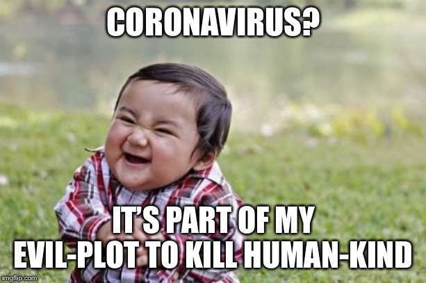 Evil Toddler | CORONAVIRUS? IT’S PART OF MY EVIL-PLOT TO KILL HUMAN-KIND | image tagged in memes,evil toddler,covid19,facts,lmao,dank meme | made w/ Imgflip meme maker