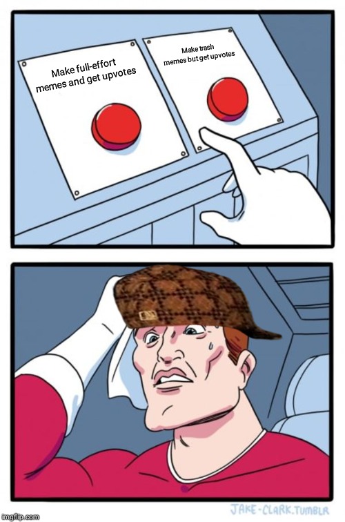 Two Buttons Meme | Make trash memes but get upvotes; Make full-effort memes and get upvotes | image tagged in memes,two buttons | made w/ Imgflip meme maker