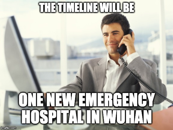 business business | THE TIMELINE WILL BE; ONE NEW EMERGENCY HOSPITAL IN WUHAN | image tagged in business business | made w/ Imgflip meme maker