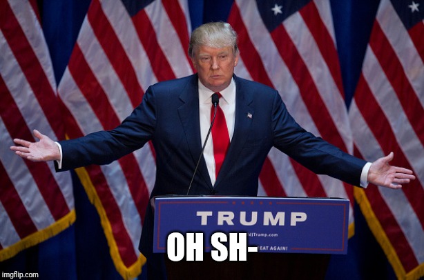 Donald Trump | OH SH- | image tagged in donald trump | made w/ Imgflip meme maker