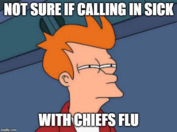 NOT SURE IF CALLING IN SICK; WITH CHIEFS FLU | made w/ Imgflip meme maker