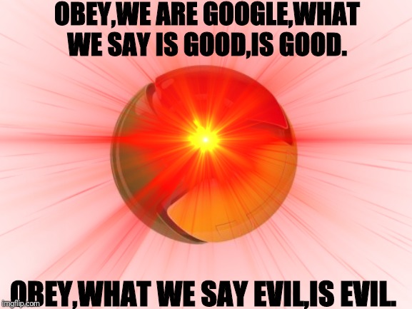 OBEY,WE ARE GOOGLE,WHAT WE SAY IS GOOD,IS GOOD. OBEY,WHAT WE SAY EVIL,IS EVIL. | made w/ Imgflip meme maker