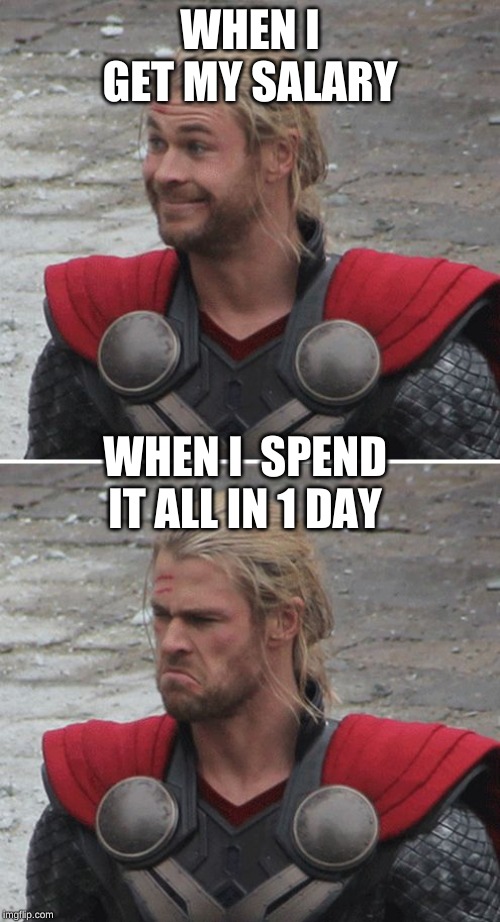 Thor happy then sad | WHEN I GET MY SALARY; WHEN I  SPEND IT ALL IN 1 DAY | image tagged in thor happy then sad | made w/ Imgflip meme maker