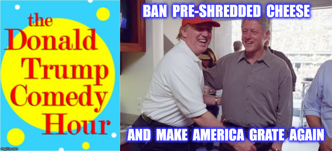 BAN  PRE-SHREDDED  CHEESE AND  MAKE  AMERICA  GRATE  AGAIN | made w/ Imgflip meme maker