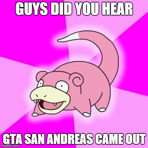Slowpoke | GUYS DID YOU HEAR GTA SAN ANDREAS CAME OUT | image tagged in memes,slowpoke,gta | made w/ Imgflip meme maker